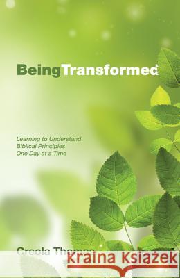 Being Transformed: Learning to Understand Biblical Principles One Day at a Time Creola Thomas Lyle Dorsett 9781625641786