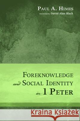 Foreknowledge and Social Identity in 1 Peter Paul A. Himes David Alan Black 9781625643629