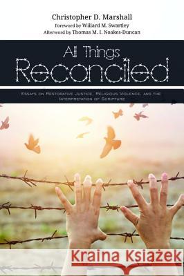All Things Reconciled Christopher D. Marshall Willard M. Swartley Thomas M. I. Noakes-Duncan 9781625643704
