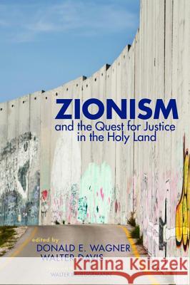 Zionism and the Quest for Justice in the Holy Land Donald E. Wagner Walter T. Davis Walter Brueggemann 9781625644060