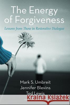 The Energy of Forgiveness Mark S. Umbreit Jennifer Blevins Ted Lewis 9781625644237 Cascade Books