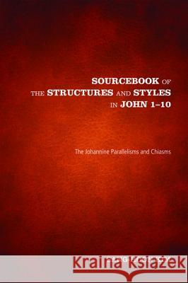 Sourcebook of the Structures and Styles in John 1-10 Sang-Hoon Kim 9781625644923