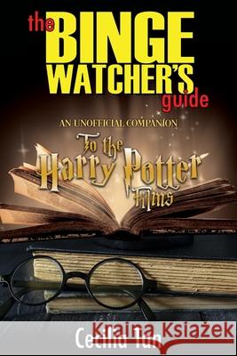 The Binge Watcher's Guide to the Harry Potter Films: An Unofficial Companion Cecilia Tan 9781626015562