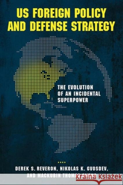US Foreign Policy and Defense Strategy: The Evolution of an Incidental Superpower Reveron, Derek S. 9781626160910