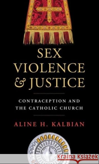 Sex, Violence, and Justice: Contraception and the Catholic Church Kalbian, Aline H. 9781626161047 Georgetown University Press