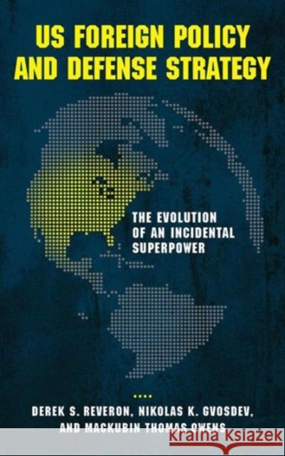 US Foreign Policy and Defense Strategy: The Evolution of an Incidental Superpower Reveron, Derek S. 9781626161580