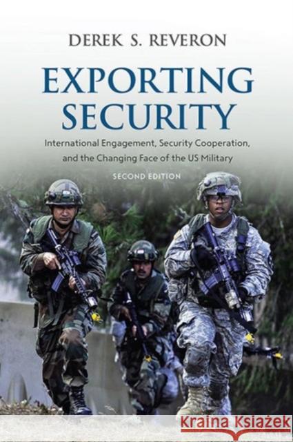 Exporting Security: International Engagement, Security Cooperation, and the Changing Face of the Us Military, Second Edition Derek S. Reveron 9781626163324