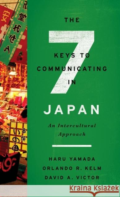 The Seven Keys to Communicating in Japan: An Intercultural Approach Haru Yamada Orlando R. Kelm David A. Victor 9781626164765 Georgetown University Press