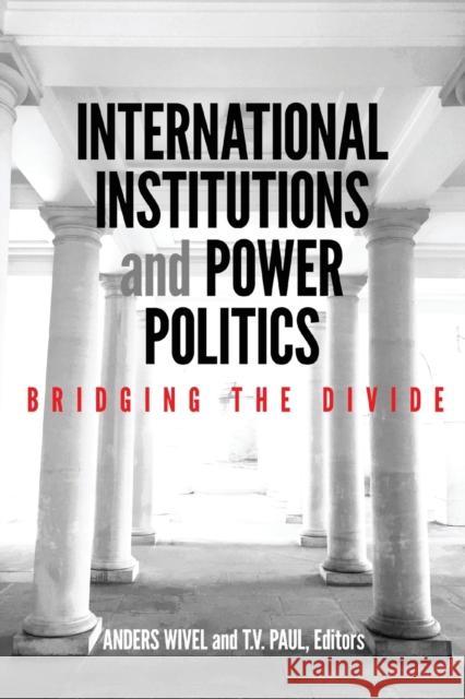 International Institutions and Power Politics: Bridging the Divide Anders Wivel T.V. Paul  9781626167018 Georgetown University Press