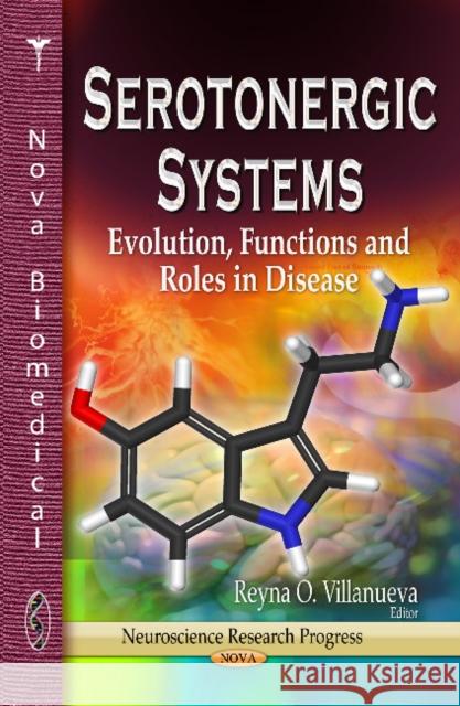Serotonergic Systems: Evolution, Functions & Roles in Disease Reyna O Villanueva 9781626182875 Nova Science Publishers Inc