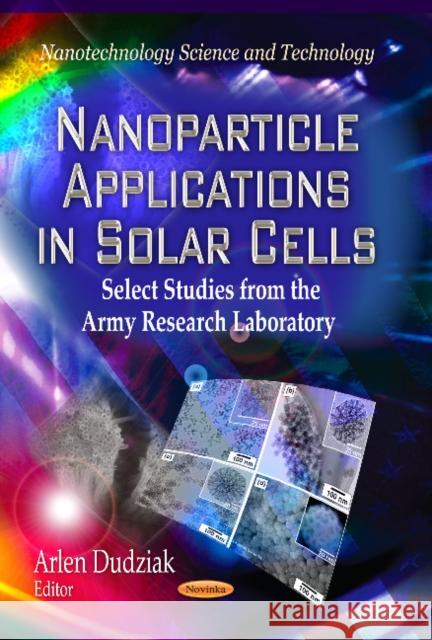 Nanoparticle Applications in Solar Cells: Select Studies from the Army Research Laboratory Arlen Dudziak 9781626184954