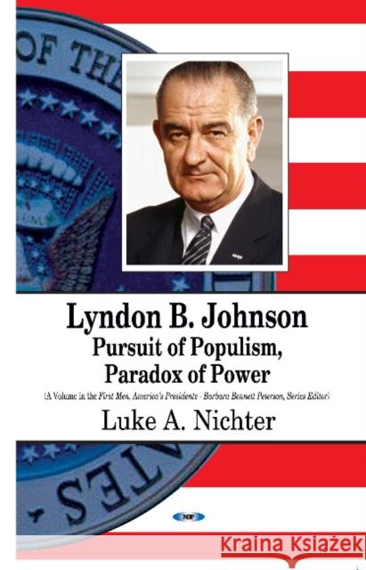 Lyndon B Johnson: Pursuit of Populism, Paradox of Power Luke A Nichter 9781626186248
