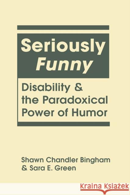 Seriously Funny: Disability and the Paradoxical Power of Humor Shawn Chandler Bingham Sara E. Green  9781626375208