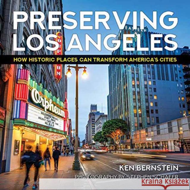 Preserving Los Angeles: How Historic Places Can Transform America's Cities Ken Bernstein Stephen Schafer 9781626400757 Angel City Press