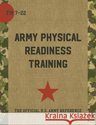 FM 7-22: Army Physical Readiness Training with Change United States Government Us Army 9781626544017