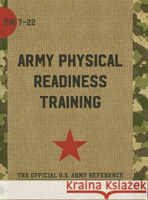 FM 7-22: Army Physical Readiness Training with Change United States Government Us Army 9781626544024