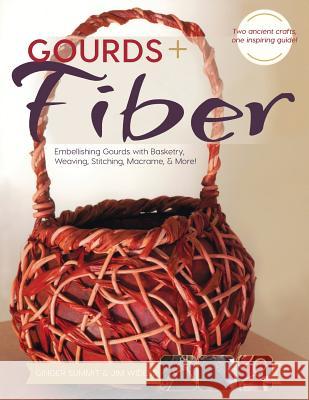 Gourds + Fibers: Embellishing Gourds with Basketry, Weaving, Stitching, Macramé & More Widess, James 9781626546226 Echo Point Books & Media