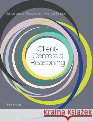 Client-Centered Reasoning: Narratives of People with Mental Illness Pat Precin 9781626548596