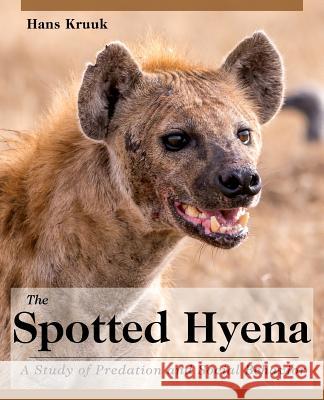 The Spotted Hyena: A Study of Predation and Social Behavior Hans Kruuk 9781626549050 Echo Point Books & Media
