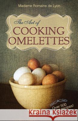 The Art of Cooking Omelettes Madame Romaine D 9781626549517 Echo Point Books & Media