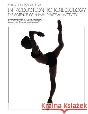 Activity Manual for Introduction to Kinesiology: The Science of Human Activity (Second Revised First Edition) Marilyn Mitchell David Anderson Cassandra Stewart 9781626614499