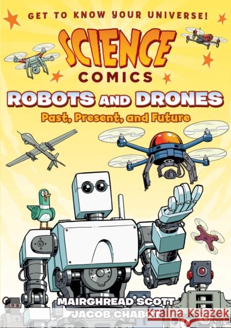 Science Comics: Robots and Drones: Past, Present, and Future Mairghread Scott Jacob Chabot 9781626727939 First Second
