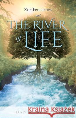 Zoe Pencarrow and the River of Life Dan Robertson 9781626971080
