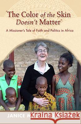 The Color of the Skin Doesn't Matter: A Missioner’s Tale of Faith and Politics Sister Janice McLaughlin 9781626984462