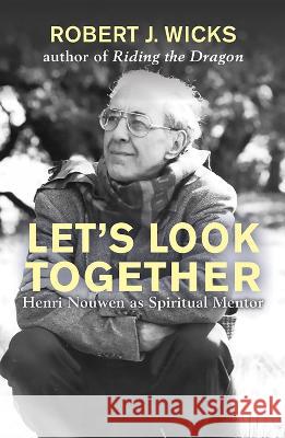 Let\'s Look Together: Henri Nouwen as a Spiritual Master Robert Wicks 9781626985223