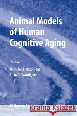 Animal Models of Human Cognitive Aging Jennifer L Bizon Alisa G Woods  9781627038034