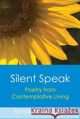 Silent Speak: Poetry from Contemplative Living Bill Phillips 9781627201070