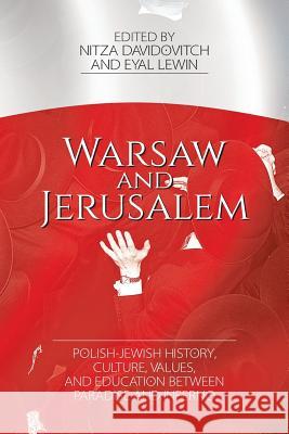 Warsaw and Jerusalem: Polish-Jewish History, Culture, Values, and Education between Paradise and Inferno Nitza Davidovitch, Eyal Lewin 9781627347075