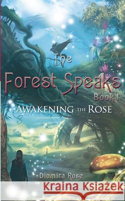 The Forest Speaks: Book 1 Awakening the Rose D'Agostino, Diomira Rose 9781627470698 Faery Light, LLC