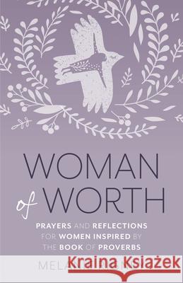 Woman of Worth: Prayers and Reflections for Women Inspired by the Book of Proverbs Melanie Rigney 9781627853385