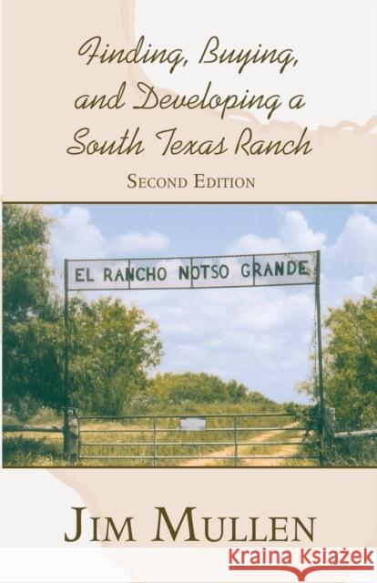 Finding, Buying, and Developing a South Texas Ranch Jim Mullen 9781627874229 Wheatmark