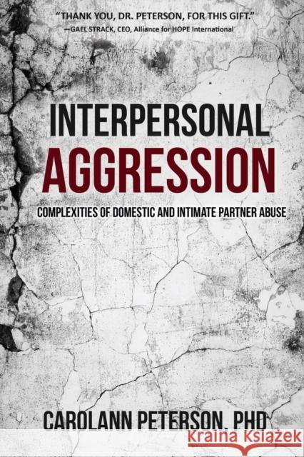 Interpersonal Aggression: Complexities of Domestic and Intimate Partner Abuse Carolann Peterson 9781627877053 Wheatmark