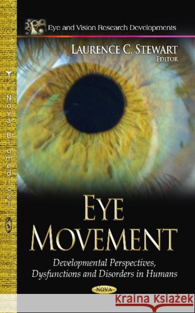 Eye Movement: Developmental Perspectives, Dysfunctions & Disorders in Humans Laurence C Stewart 9781628086010 Nova Science Publishers Inc