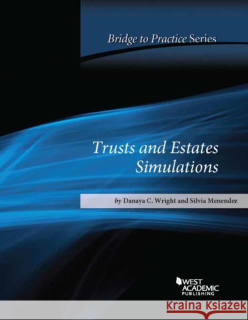 Trusts and Estates Simulations Bridge to Practice Danaya Wright Silvia Menendez  9781628109658 West Academic Press