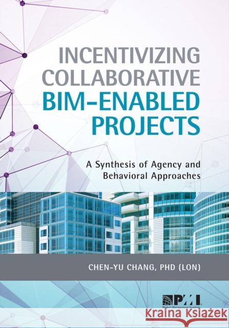 Incentivizing Collaborative Bim-Enabled Projects: A Synthesis of Agency and Behavioral Approaches Chen-Yu Chang 9781628256239