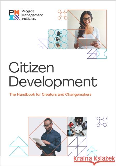 Citizen Development: The Handbook for Creators and Change Makers Project Ma Projec 9781628256710 Project Management Institute