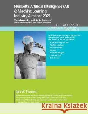 Plunkett's Artificial Intelligence (AI) & Machine Learning Industry Almanac 2021: Artificial Intelligence (AI) & Machine Learning Industry Market Rese Plunkett, Jack W. 9781628315929