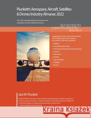 Plunkett's Aerospace, Aircraft, Satellites & Drones Industry Almanac 2022: Aerospace, Aircraft, Satellites & Drones Industry Market Research, Statisti Plunkett, Jack W. 9781628315981