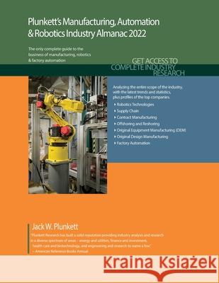 Plunkett's Manufacturing, Automation & Robotics Industry Almanac 2022: Manufacturing, Automation & Robotics Industry Market Research, Statistics, Tren Plunkett, Jack 9781628316032