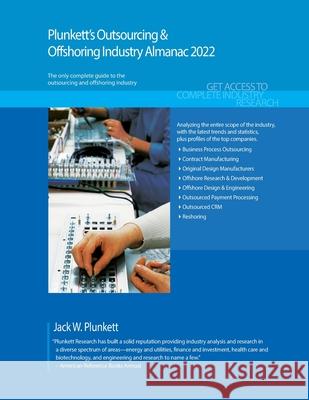 Plunkett's Outsourcing & Offshoring Industry Almanac 2022: Outsourcing & Offshoring Industry Market Research, Statistics, Trends and Leading Companies Jack Plunkett 9781628316100