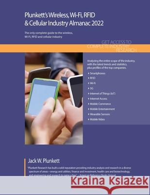 Plunkett's Wireless, Wi-Fi, RFID & Cellular Industry Almanac 2022: Wireless, Wi-Fi, RFID & Cellular Industry Market Research, Statistics, Trends and L Jack Plunkett 9781628316117