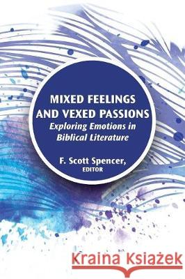 Mixed Feelings and Vexed Passions: Exploring Emotions in Biblical Literature F Scott Spencer 9781628371949 Society of Biblical Literature