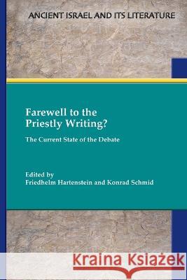 Farewell to the Priestly Writing?: The Current State of the Debate Friedhelm Hartenstein Konrad Schmid 9781628372656