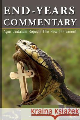 End Years Commentary: Agur Judaism Rejects the New Testament J E W   9781628386349 Page Publishing, Inc.