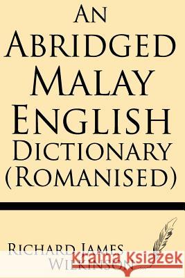 An Abridged Malay-English Dictionary (Romanised) Richard James Wilkinson 9781628450590