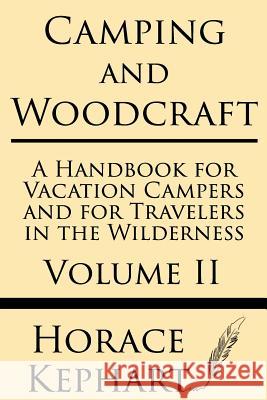 Camping and Woodcraft: A Handbook for Vacation Campers and for Travelers in the Wilderness (Volume II) Horace Kephart 9781628451665 Windham Press